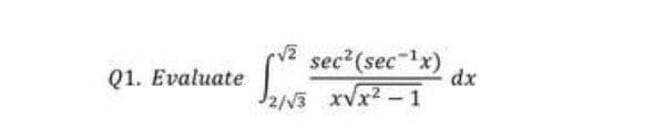 sec (sec x)
dx
Q1. Evaluate
