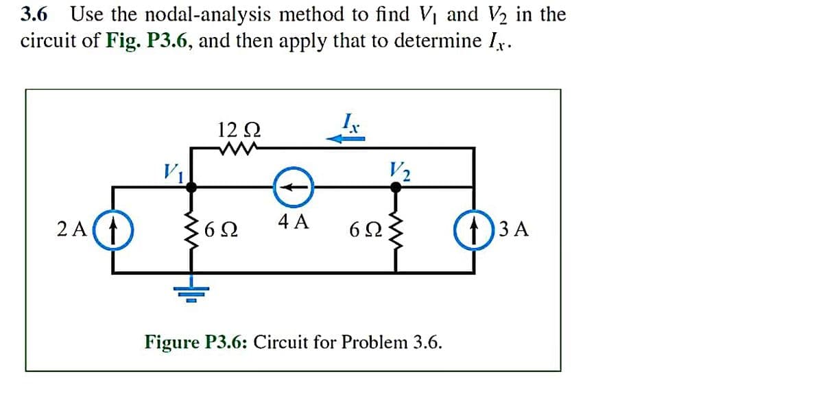 3.6 Use the nodal-analysis method to find V₁ and V₂ in the
circuit of Fig. P3.6, and then apply that to determine Ir.
2A(1
12 92
6Ω
4 A
V₂
6Ω·
Figure P3.6: Circuit for Problem 3.6.
13 A