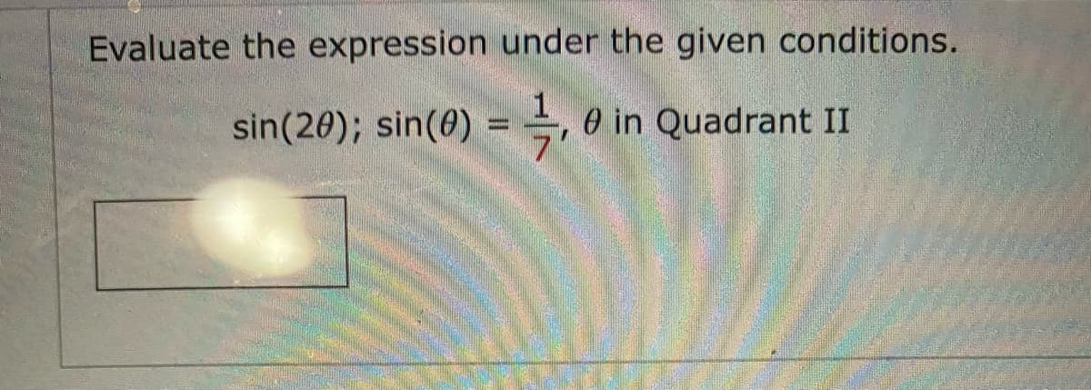 Evaluate the expression under the given conditions.
sin(20); sin(0) = 1, 0 in Quadrant II