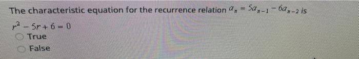 The characteristic equation for the recurrence relation , = Sa-10,-2 is
2-5r+ 6 0
True
False
