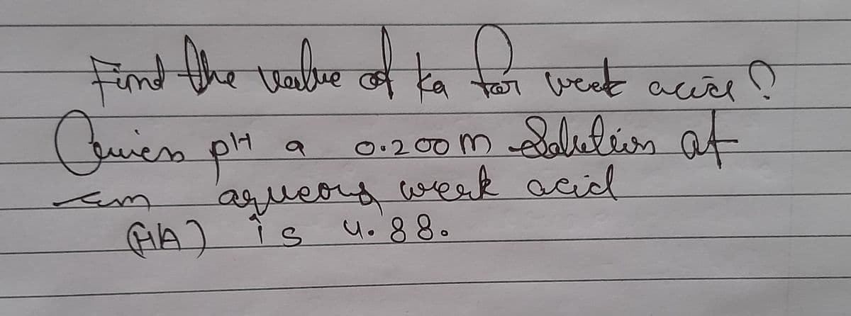 Find the value of ka for west aciel?
week
Quiers PH
0.200m Solution at
aqueous werk acid
(MIA) is 4. 88.
صرع