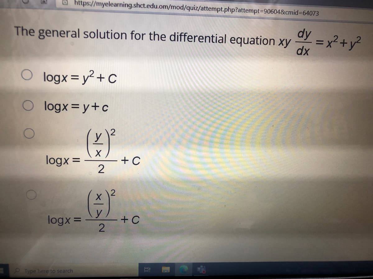 6 https://myelearning.shct.edu.om/mod/quiz/attempt.php?attempt=D90604&cmid=64073
The general solution for the differential equation xy
dy =x+y?
%3D
dx
O logx= y? + C
O logx =y+c
logx =
+ C
2
logx =
y
+ C
2
Type here to search
2.
