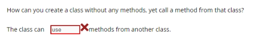 How can you create a class without any methods, yet call a method from that class?
The class can use
Xmethods from another class.
