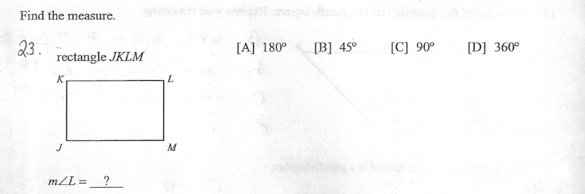 Find the measure.
23.
rectangle JKLM
[C] 90°
[A] 180°
[B] 45°
[D] 360°
K
M
mZL =
?
