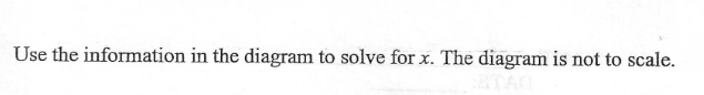 Use the information in the diagram to solve for x. The diagram is not to scale.
