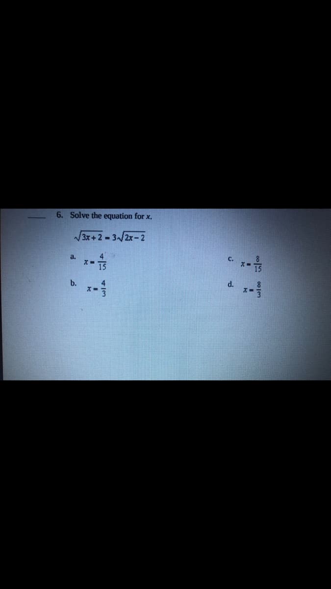 6. Solve the equation for x.
3x+2 - 3/2x-2
с.
a.
15
b.
