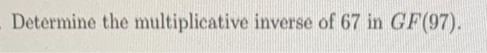 Determine the multiplicative inverse of 67 in GF(97).
