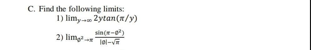 C. Find the following limits:
1) limy-o 2ytan(n/y)
sin (n-02)
2) lim,2 n
