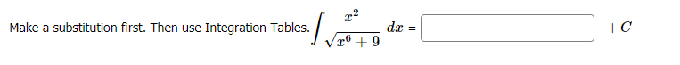 Make a substitution first. Then use Integration Tables.
dx =
+C
x6 + 9
