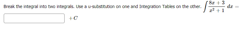 8x + 3
dx
x² +1
Break the integral into two integrals. Use a u-substitution on one and Integration Tables on the other.
+C
