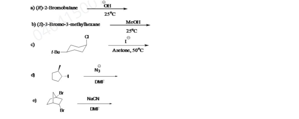 OH
a) (R)-2-Bromobutane
25°C
MEOH
b) (S)-3-Bromo-3-methylhexane
25°C
a
c)
t-Bu
Asetone, 50°C
N3
d)
DMF
Br
NaCN
Br
DMF
