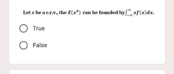 Let x be a c.r.v., the E(x*) can be founded by xf(x) dx.
O True
O False