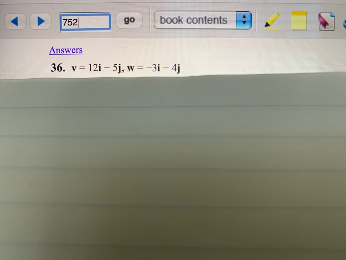 752
go
book contents
Answers
36. v = 12i – 5j, w =-3i – 4j
|
