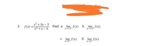 2.
P + 2x -3
f(x) =
Find a
lim. f(x) b lim fx)
x +x-6
C.
lim f(x)
d.
lim f(x)
