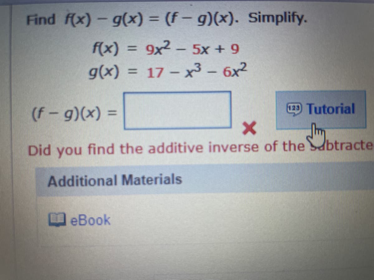 Find f(x) - g(x) = (f – g)(x). Simplify.
f(x) = 9x2 - 5x + 9
g(x) = 17 – x³ – 6x2
%3D
(f-g)(x) =
E Tutorial
Did
you
find the additive inverse of the dbtracte
Additional Materials
DeBook
