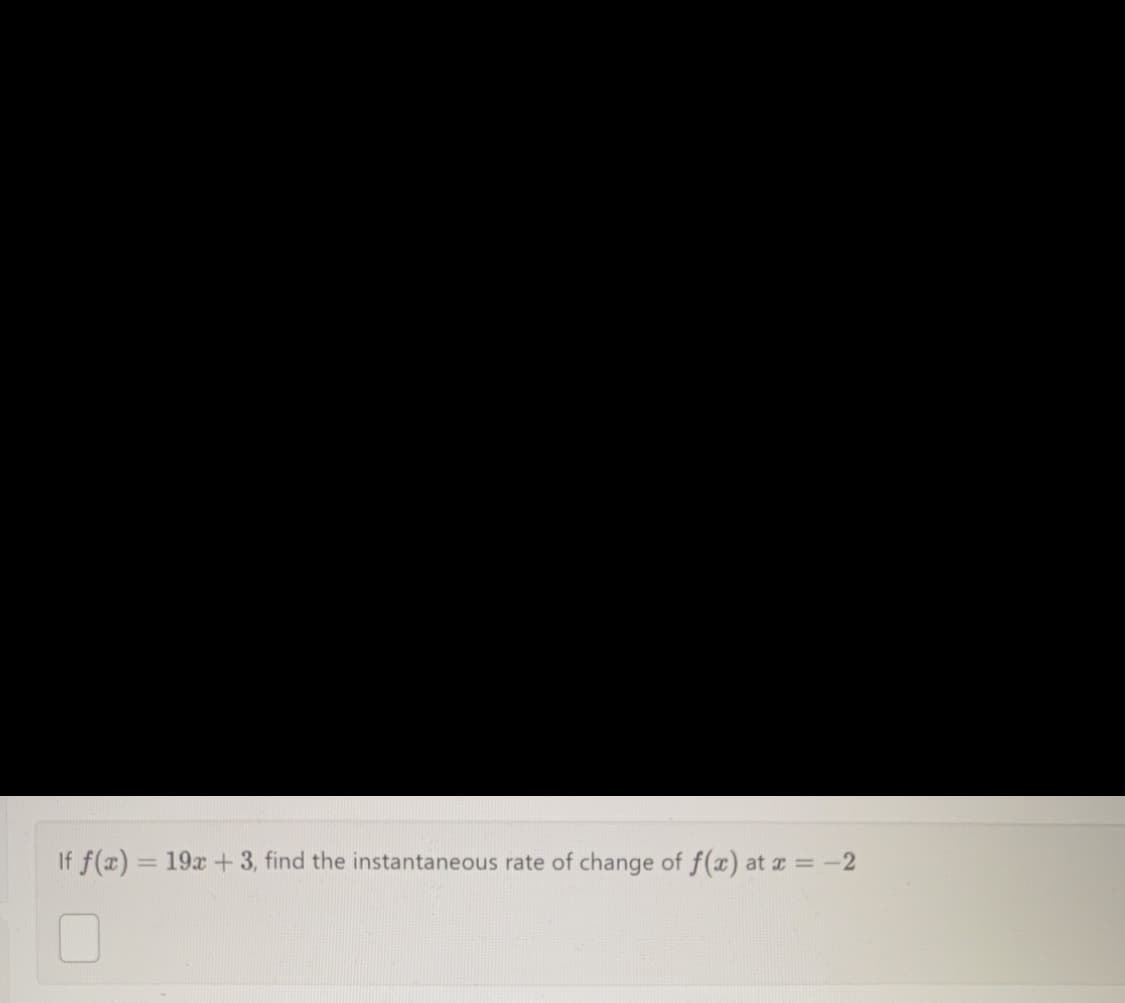 If f(x) = 19x + 3, find the instantaneous rate of change of f(x) at x = -2