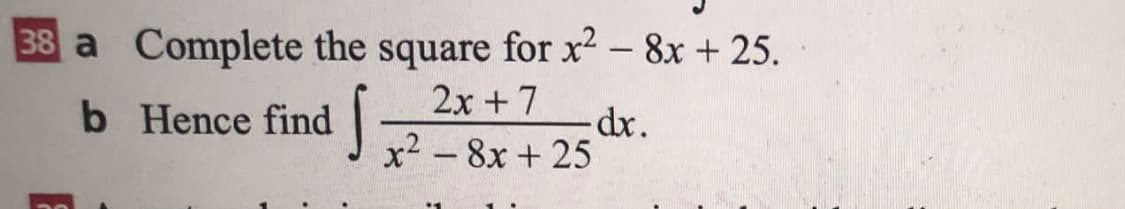 38 a Complete the square for x² – 8x + 25.
2x+7
-dr.
b Hence find 72-8x + 25
