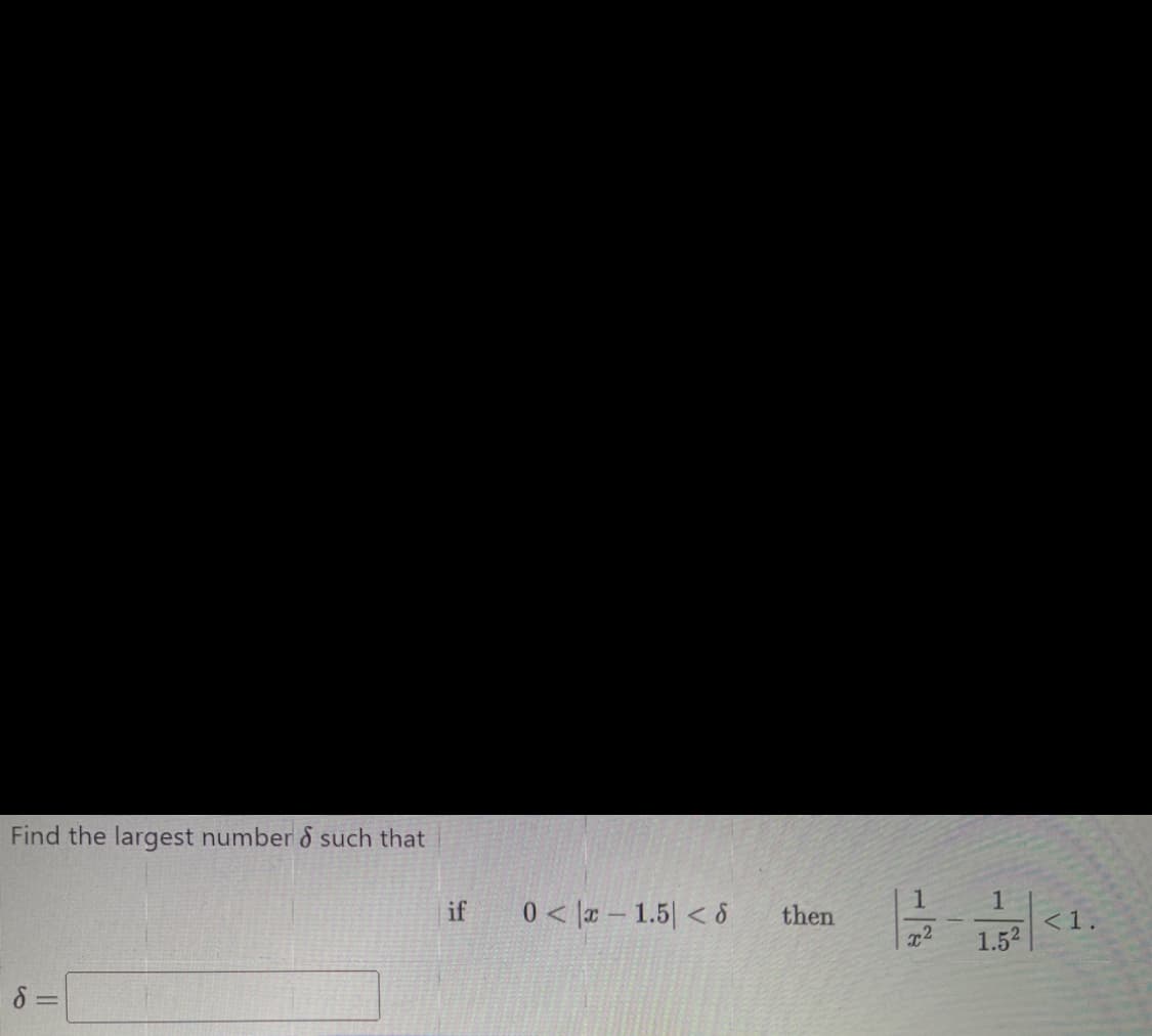 Find the largest number & such that
if
0x 1.5 <8
then
1
x²
1
1.5²
< 1.