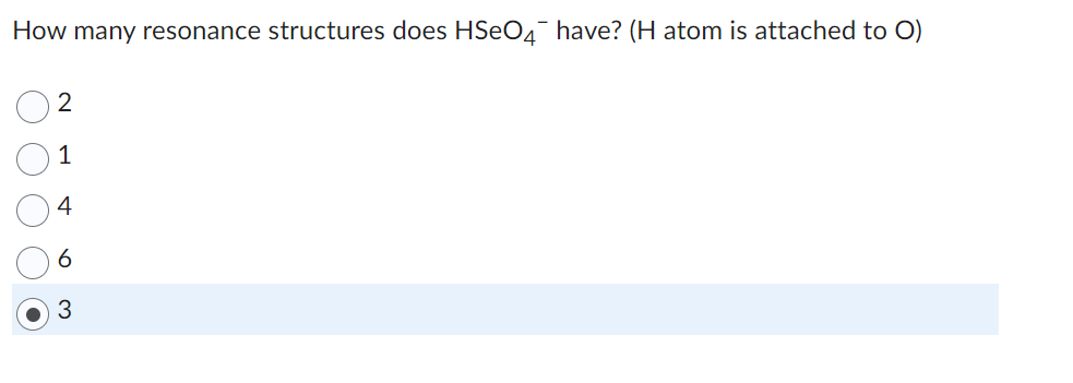 How many resonance structures does HSeO4 have? (H atom is attached to O)
2
1
4
6
3