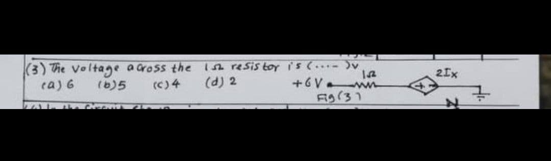 (3) The Voltage a cross the n resis tor is(..)v
+6V ww
Rら(31
2Ix
ca) 6
(b)5
(C) 4
(d) 2
