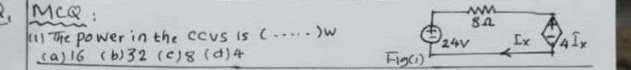 MCQ:
1) The powerin the ccvs is C . )w
sa)16 (b)32 (C)8 (d)4
P24v
Figc
41x
....
Ex
