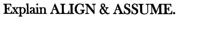 Explain ALIGN & ASSUME.