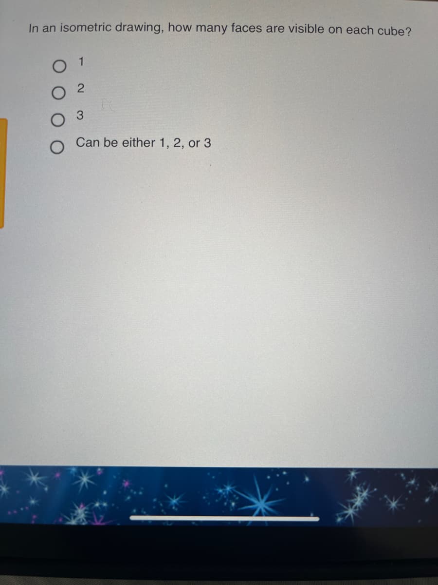 In an isometric drawing, how many faces are visible on each cube?
1
3
Can be either 1, 2, or 3
