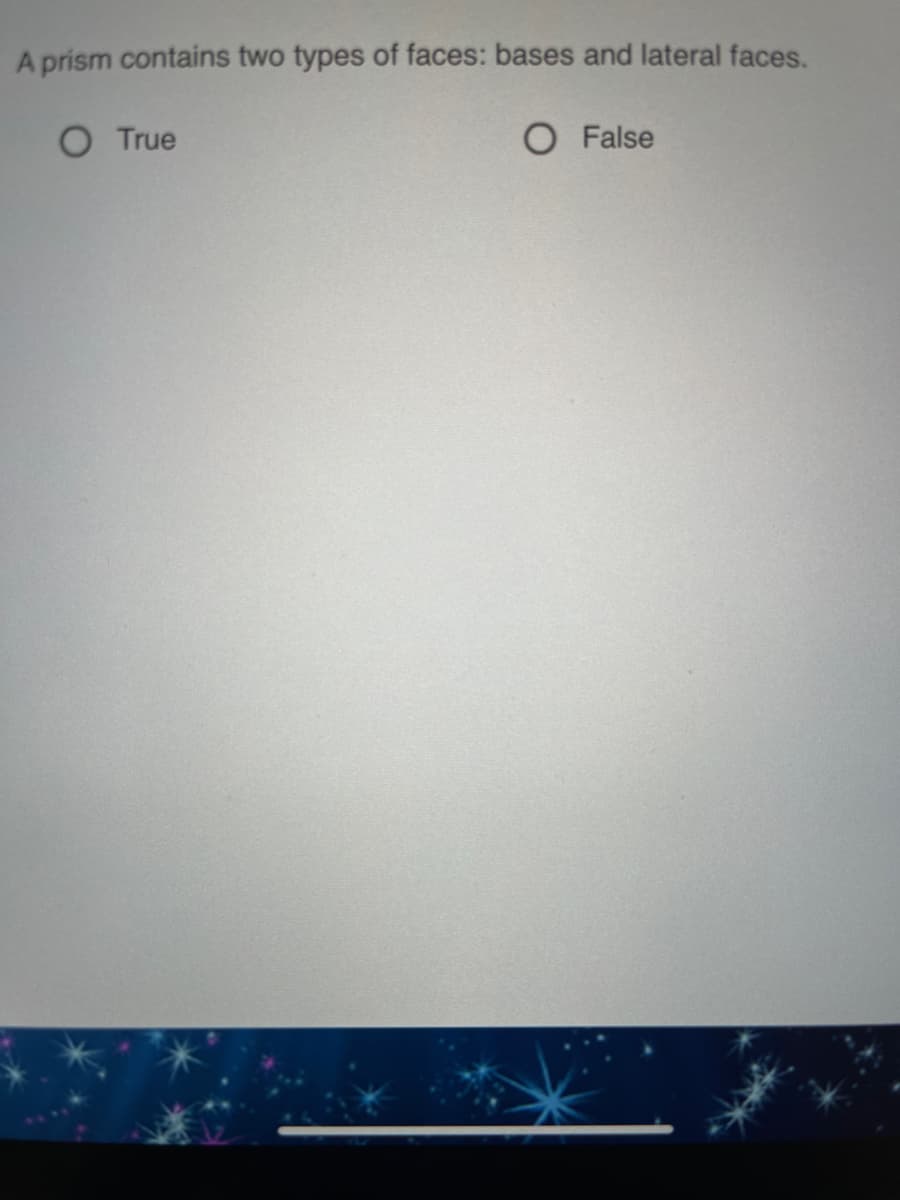 A prism contains two types of faces: bases and lateral faces.
O True
O False

