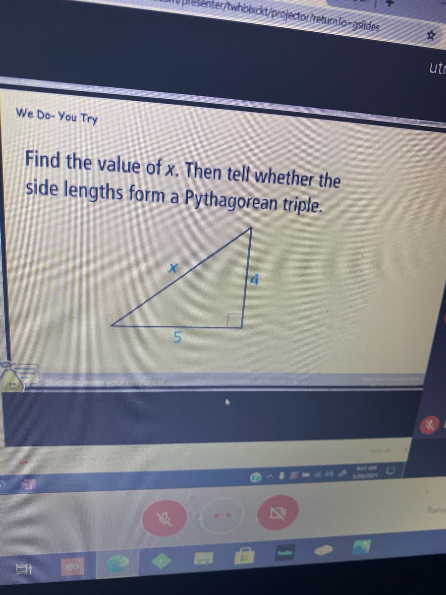 /whbbxckt/projector?returnlo-gslides
utr
We Do- You Try
Find the value of x. Then tell whether the
side lengths form a Pythagorean triple.
941 AM
IS
Raise
Po

