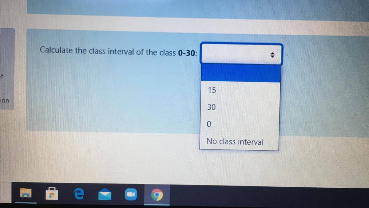 Calculate the class interval of the class 0-30:
of
15
ion
30
No class interval
