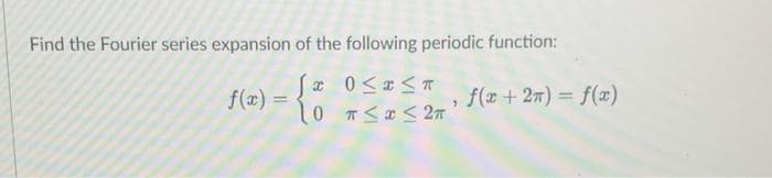 Find the Fourier series expansion of the following periodic function:
f(x) =
f(x + 27) = f(x)
%3D
