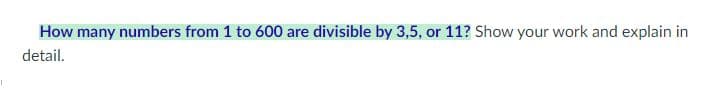 How many numbers from 1 to 600 are divisible by 3,5, or 11? Show your work and explain in
detail.
