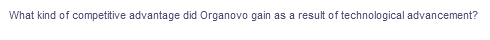 What kind of competitive advantage did Organovo gain as a result of technological advancement?
