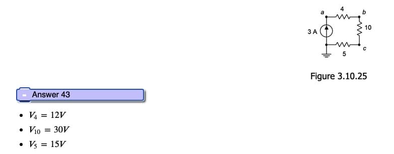 Answer 43
• V4 = 12V
• V10 = 30V
V5 = 15V
3 A
5
10
Figure 3.10.25