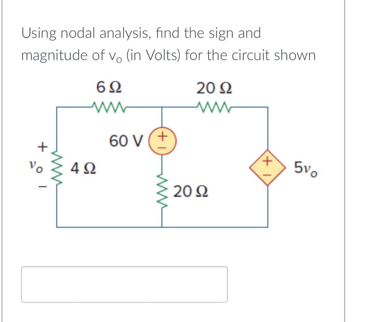 Using nodal analysis, find the sign and
magnitude of vo (in Volts) for the circuit shown
602
ww
20 Ω
ww
+
vo
4Ω
60 V (+
20 Ω
+ 1
500