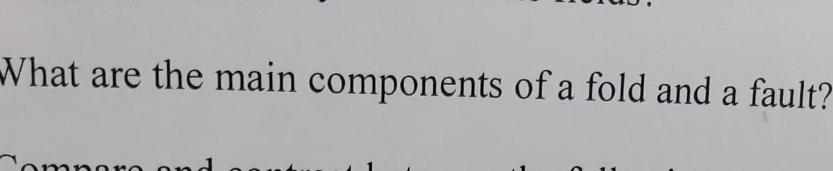 What are the main components of a fold and a fault?
omporo
ond
