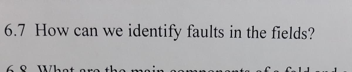 6.7 How can we identify faults in the fields?
6 8 WVhat ore the nmein
