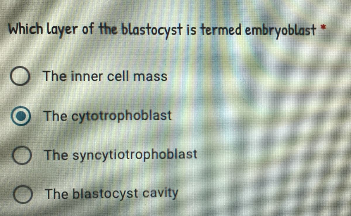 Which layer of the blastocyst is termed embryoblast*
O The inner cell mass
O The cytotrophoblast
The syncytiotrophoblast
The blastocyst cavity
