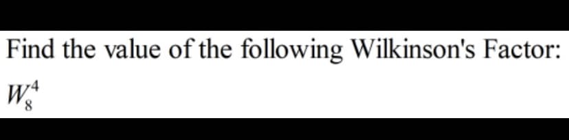 Find the value of the following Wilkinson's Factor:
WA
8
