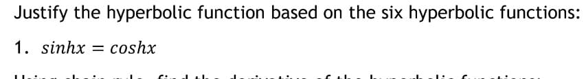 Justify the hyperbolic function based on the six hyperbolic functions:
1. sinhx
coshx
