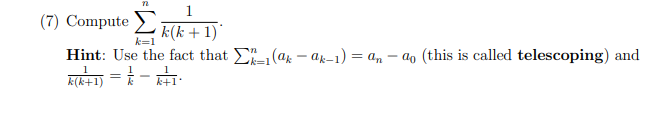 n
(7) Computek(k+1)*
k=1
Hint: Use the fact that (ak-ak-1)= an-ao (this is called telescoping) and
1
k(k+1)==k+1.
k=1