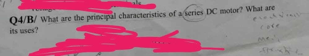 Q4/B/ What are the principal characteristics of a series DC motor? What are
its uses?
Core
Mc
