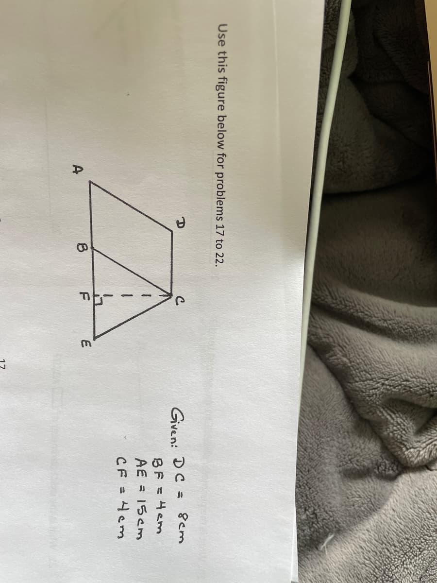 Use this figure below for problems 17 to 22.
Given: DC = 8cm
BF = 4em
AE = 15cm
CF =
Hem
A
