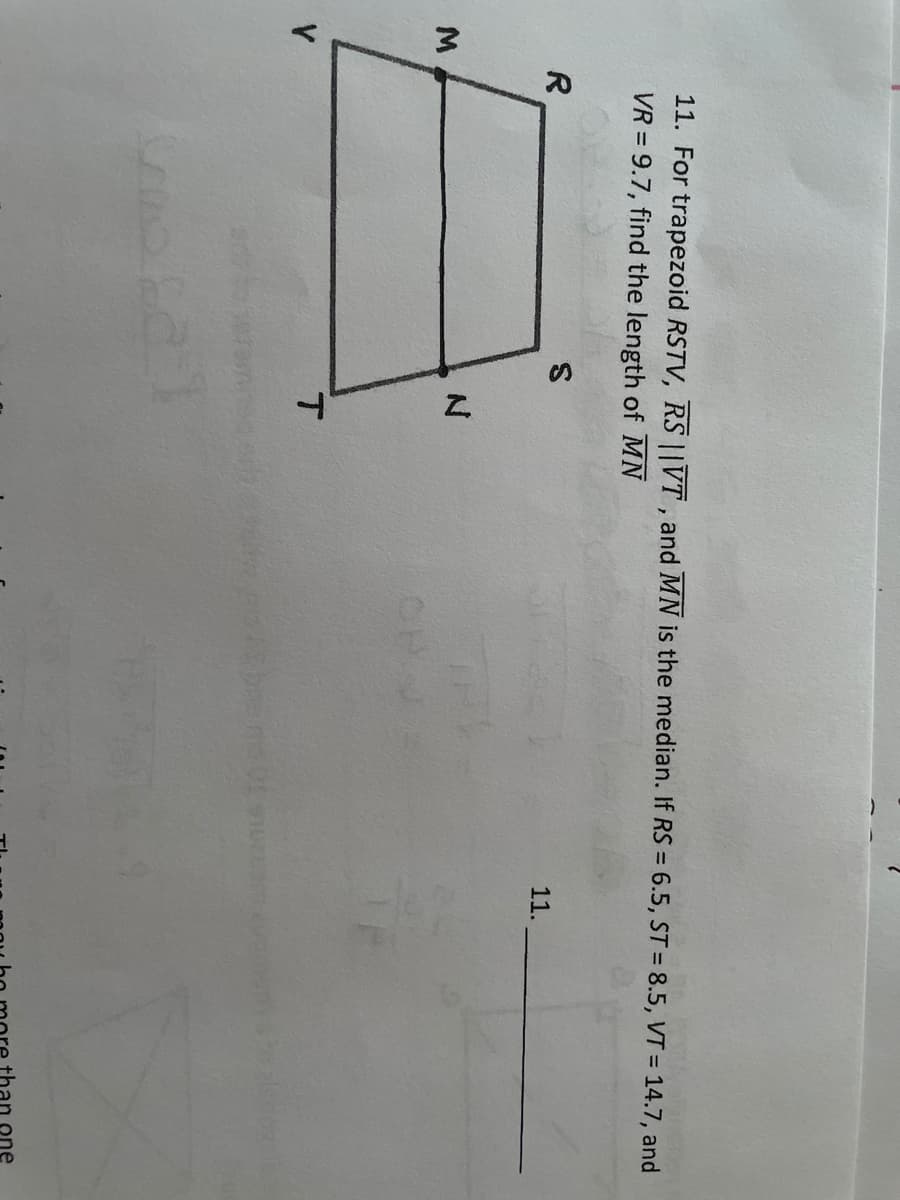 Z.
11. For trapezoid RSTV, RS ||VT , and MN is the median. If RS = 6.5, ST = 8.5, VT = 14.7, and
VR = 9.7, find the length of MN
11.
ON J
