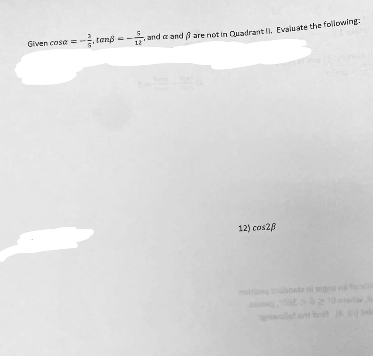 -3, tanß=-=52₁
Given cosa = -
12
and a and are not in Quadrant II. Evaluate the following:
12) cos2ß
noslog trobade ni signs na to able
E>020.8
raniwollet wit ball (66) Nic