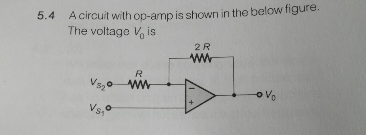 A circuit with op-amp is shown in the below figure.
The voltage V is
5.4
2 R
R
Vs20
Vs,°
