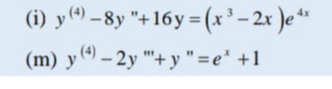 (i) y(9) – 8y "+16y = (x' – 2x )e *
(m) y(ª) – 2y "+ y "=e' +1
