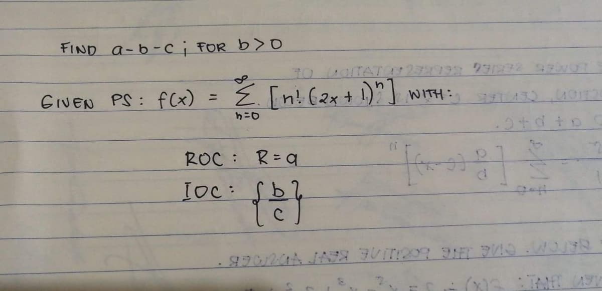 FIND a-b-ci FOR b> O
GIVEN PS : f(x)
E [n! (2x+ 1)"] WITH:
%3D
ROC : R=q
IOc: Sb
