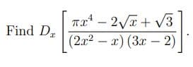 Tr - 2VT + V3
(2x2 – x) (3x – 2)
Find D
