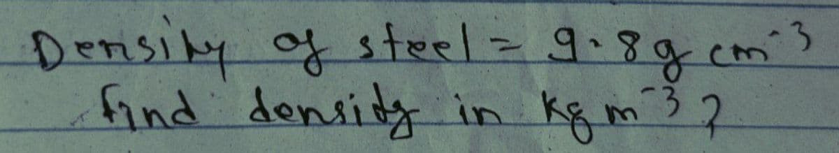 Density of steel = 9.8g cm² 3
find density in kg m 3 7